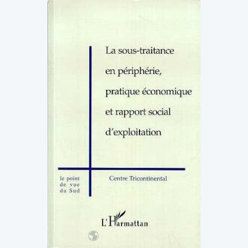 La Sous-traitance en Périphérie, pratique Économique et Rapport Social d'Exploitation